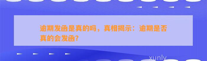 逾期发函是真的吗，真相揭示：逾期是否真的会发函？