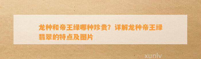 龙种和帝王绿哪种珍贵？详解龙种帝王绿翡翠的特点及图片