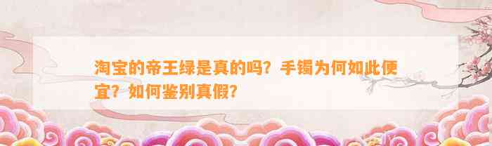 淘宝的帝王绿是真的吗？手镯为何如此便宜？怎样鉴别真假？