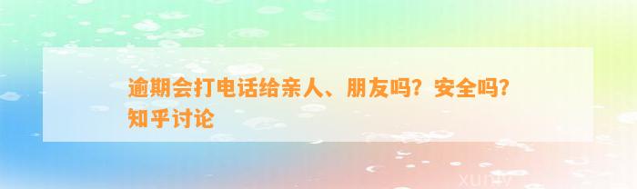 逾期会打电话给亲人、朋友吗？安全吗？知乎讨论