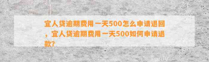 宜人贷逾期费用一天500怎么申请退回，宜人贷逾期费用一天500如何申请退款？