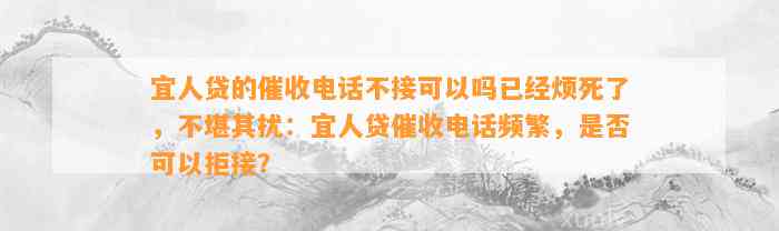 宜人贷的催收电话不接可以吗已经烦死了，不堪其扰：宜人贷催收电话频繁，是否可以拒接？