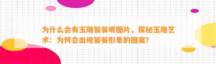 为什么会有玉雕饕餮呢图片，探秘玉雕艺术：为何会出现饕餮形象的图案？