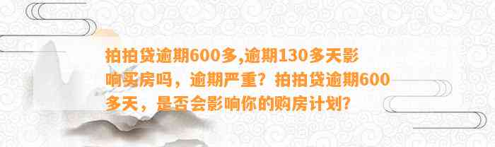 拍拍贷逾期600多,逾期130多天影响买房吗，逾期严重？拍拍贷逾期600多天，是否会影响你的购房计划？