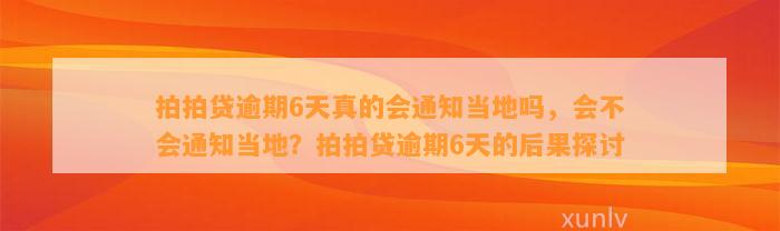 拍拍贷逾期6天真的会通知当地吗，会不会通知当地？拍拍贷逾期6天的后果探讨