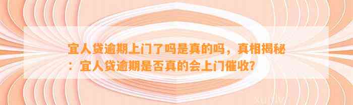 宜人贷逾期上门了吗是真的吗，真相揭秘：宜人贷逾期是否真的会上门催收？