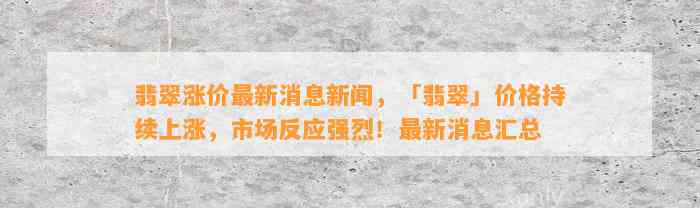 翡翠涨价最新消息新闻，「翡翠」价格持续上涨，市场反应强烈！最新消息汇总