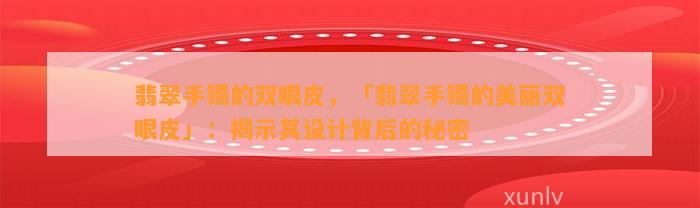 翡翠手镯的双眼皮，「翡翠手镯的美丽双眼皮」：揭示其设计背后的秘密