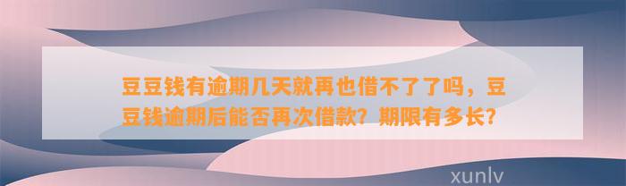 有逾期几天就再也借不了了吗，逾期后能否再次借款？期限有多长？