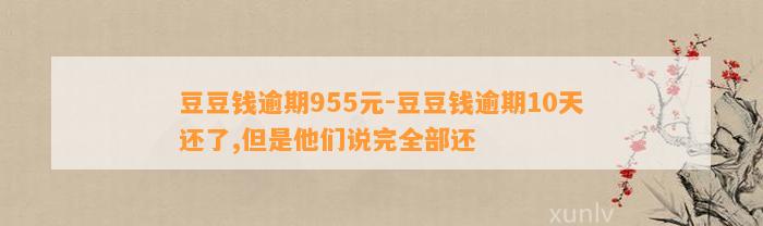 逾期955元-逾期10天还了,但是他们说完全部还