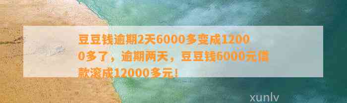 逾期2天6000多变成12000多了，逾期两天，6000元借款滚成12000多元！