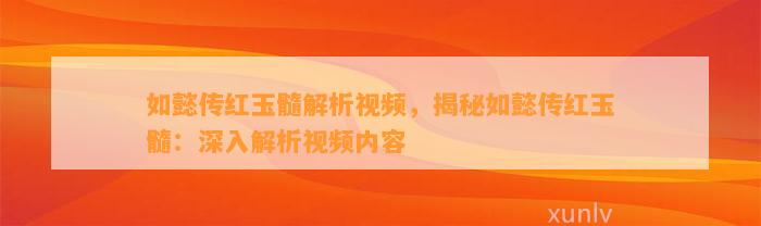 如懿传红玉髓解析视频，揭秘如懿传红玉髓：深入解析视频内容