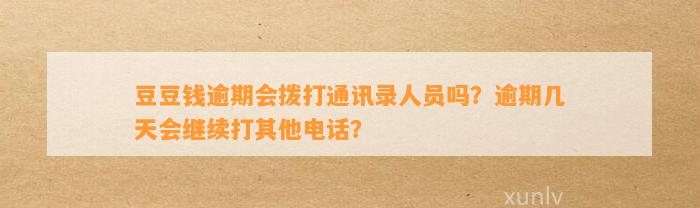 逾期会拨打通讯录人员吗？逾期几天会继续打其他电话？