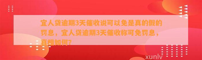 宜人贷逾期3天催收说可以免是真的假的罚息，宜人贷逾期3天催收称可免罚息，真相如何？