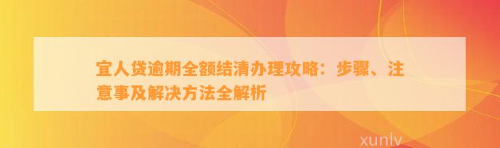 宜人贷逾期全额结清办理攻略：步骤、注意事及解决方法全解析