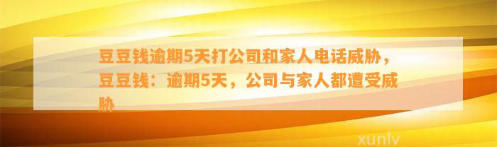 逾期5天打公司和家人电话威胁，：逾期5天，公司与家人都遭受威胁