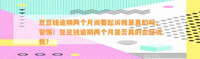 逾期两个月说要起诉我是真的吗，警惕！逾期两个月是否真的会起诉我？