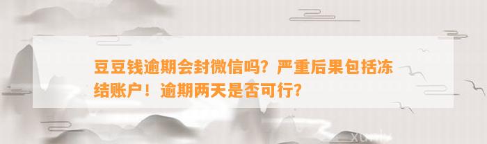 逾期会封微信吗？严重后果包括冻结账户！逾期两天是否可行？