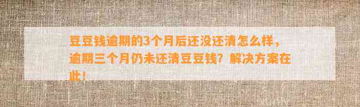 逾期的3个月后还没还清怎么样，逾期三个月仍未还清？解决方案在此！