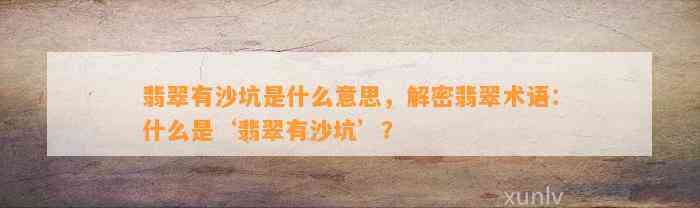 翡翠有沙坑是什么意思，解密翡翠术语：什么是‘翡翠有沙坑’？