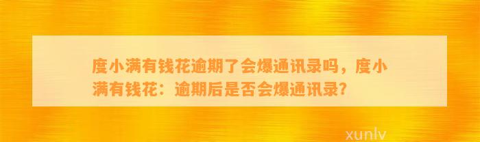 度小满有钱花逾期了会爆通讯录吗，度小满有钱花：逾期后是否会爆通讯录？