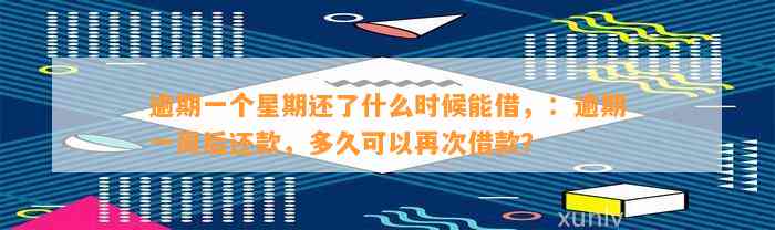 逾期一个星期还了什么时候能借，：逾期一周后还款，多久可以再次借款？