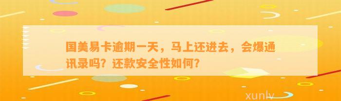 国美易卡逾期一天，马上还进去，会爆通讯录吗？还款安全性如何？