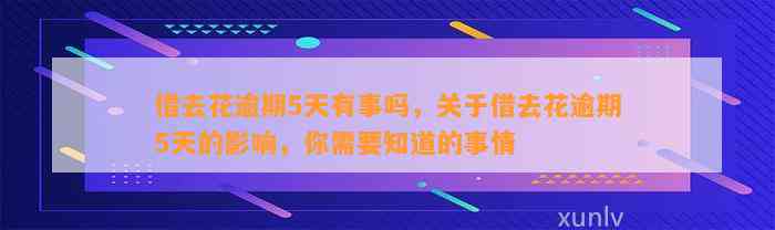 借去花逾期5天有事吗，关于借去花逾期5天的影响，你需要知道的事情