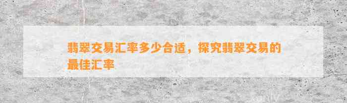 翡翠交易汇率多少合适，探究翡翠交易的最佳汇率