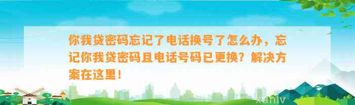 你我贷密码忘记了电话换号了怎么办，忘记你我贷密码且电话号码已更换？解决方案在这里！