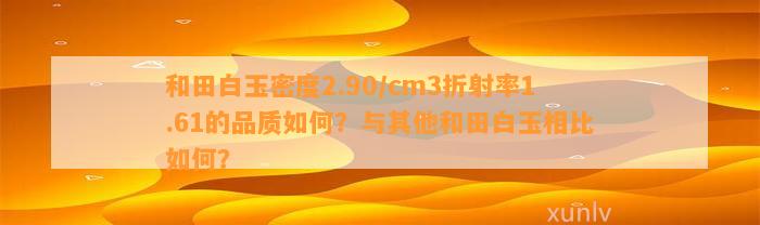 和田白玉密度2.90/cm3折射率1.61的品质怎样？与其他和田白玉相比怎样？