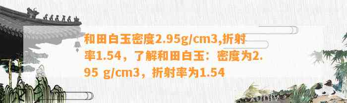 和田白玉密度2.95g/cm3,折射率1.54，熟悉和田白玉：密度为2.95 g/cm3，折射率为1.54