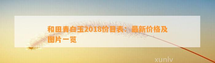 和田青白玉2018价目表：最新价格及图片一览