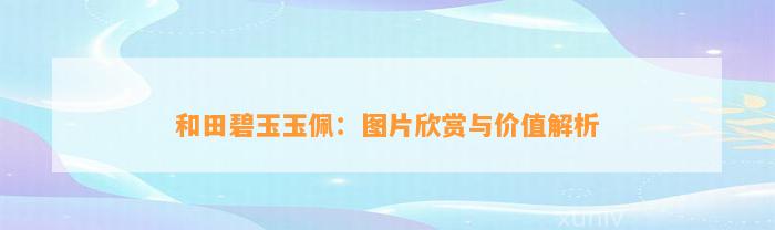 和田碧玉玉佩：图片欣赏与价值解析