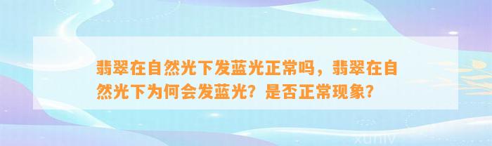 翡翠在自然光下发蓝光正常吗，翡翠在自然光下为何会发蓝光？是不是正常现象？