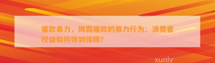 催款暴力，揭露催款的暴力行为：消费者权益如何得到保障？