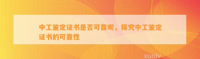 中工鉴定证书是不是可靠呢，探究中工鉴定证书的可靠性