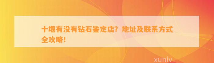 十堰有不存在钻石鉴定店？地址及联系方法全攻略！