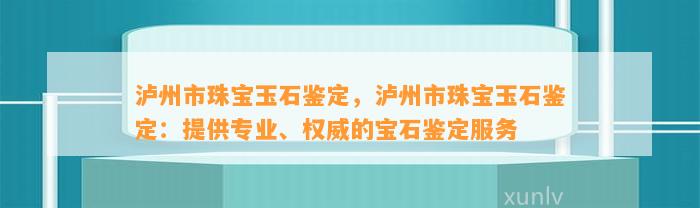 泸州市珠宝玉石鉴定，泸州市珠宝玉石鉴定：提供专业、权威的宝石鉴定服务