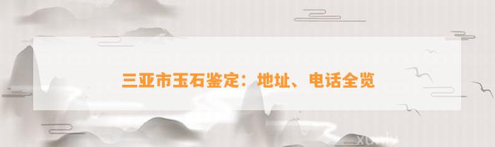 三亚市玉石鉴定：地址、电话全览