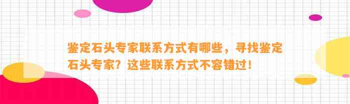 鉴定石头专家联系方法有哪些，寻找鉴定石头专家？这些联系方法不容错过！