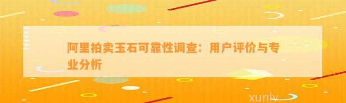 阿里拍卖玉石可靠性调查：客户评价与专业分析