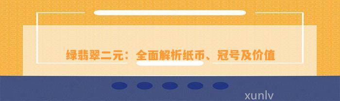 绿翡翠二元：全面解析纸币、冠号及价值