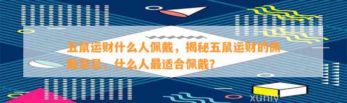 五鼠运财什么人佩戴，揭秘五鼠运财的佩戴禁忌，什么人最适合佩戴？