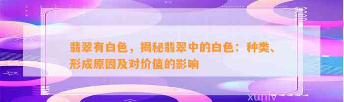 翡翠有白色，揭秘翡翠中的白色：种类、形成起因及对价值的作用