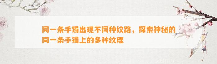 同一条手镯出现不同种纹路，探索神秘的同一条手镯上的多种纹理