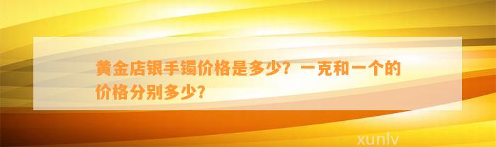 黄金店银手镯价格是多少？一克和一个的价格分别多少？