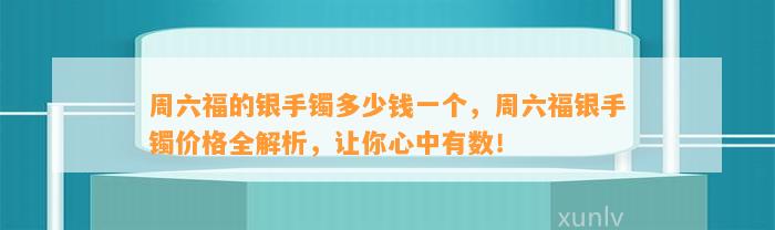 周六福的银手镯多少钱一个，周六福银手镯价格全解析，让你心中有数！