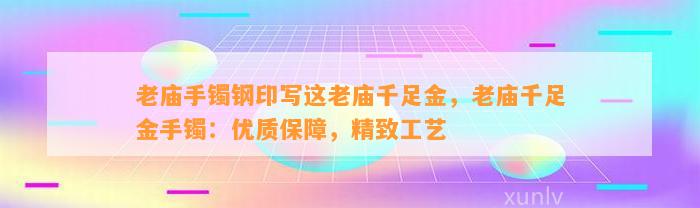 老庙手镯钢印写这老庙千足金，老庙千足金手镯：优质保障，精致工艺