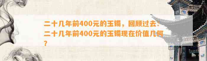 二十几年前400元的玉镯，回顾过去：二十几年前400元的玉镯现在价值几何？